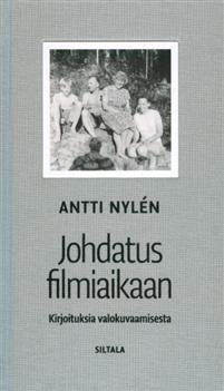 Antti Nylén - Johdatus filmiaikaan: Kirjoituksia valokuvaamisesta