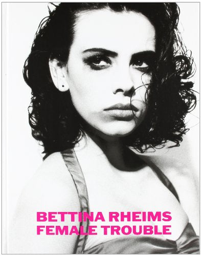 Bettina Rheims - Female Trouble