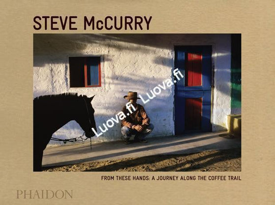 Steve McCurry - From These Hands: A Journey Along the Coffee Trail