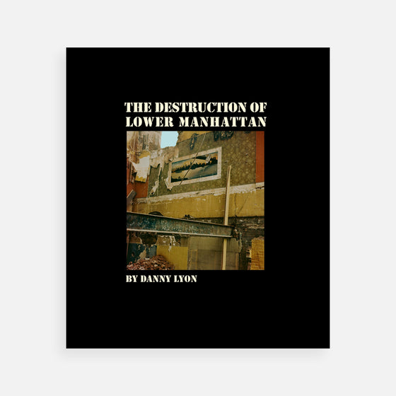 Danny Lyon - The Destruction of Lower Manhattan