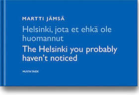 Martti Jämsä - Helsinki, jota et ehkä ole huomannut / The Helsinki You Probably Haven't Noticed