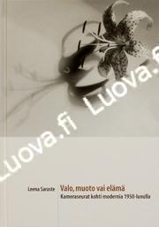 Leena Saraste - Valo, muoto vai elämä: Kameraseurat kohti modernia 1950 - luvulla