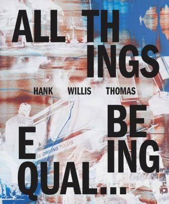 Hank Willis Thomas - All Things Being Equal